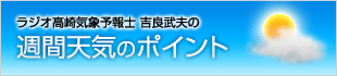 ラジオ高崎気象予報士 吉良武夫の 週間天気のポイント